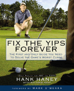 Fix the Yips Forever: The First and Only Guide You Need to Solve the Game's Worst Curse - Haney, Hank, and Rudy, Matthew, and O'Meara, Mark (Foreword by)