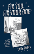 Fix You, Fix Your Dog: The little blue book on managing your dogs behavior