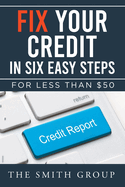 Fix Your Credit in Six Easy Steps: For Less Than $50