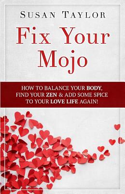 Fix Your Mojo: How to Balance Your Body, Find Your Zen, & Add Some Spice to Your Love Life Again - Taylor, Susan