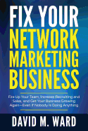 Fix Your Network Marketing Business: Fire Up Your Team, Increase Recruiting and Sales, and Get Your Business Growing Again-Even If Nobody Is Doing Anything
