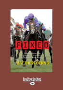 Fixed: Cheating, Doping, Rape and Murder - The Inside Track on Australia's Racing Industry - Benns, Matthew