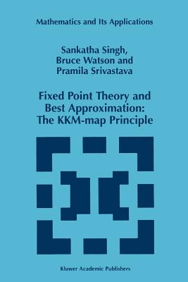 Fixed Point Theory and Best Approximation: The KKM-map Principle - Singh, S.P., and Watson, B., and Srivastava, P.