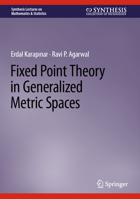 Fixed Point Theory in Generalized Metric Spaces - Karapinar, Erdal, and Agarwal, Ravi P.