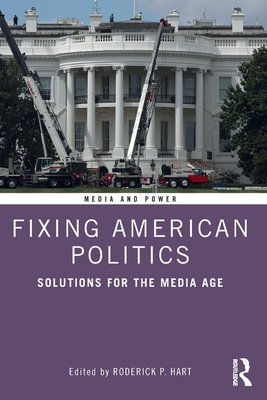 Fixing American Politics: Solutions for the Media Age - Hart, Roderick (Editor)