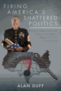 Fixing America's Shattered Politics: Practical Steps Concerned Citizens Can Take to Regain Our Lost Government