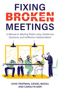 Fixing Broken Meetings: A Manual on Meeting Rotten-osity, Deleterious Decisions, and Ineffective Implementation