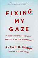 Fixing My Gaze: A Scientist's Journey Into Seeing in Three Dimensions