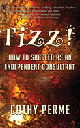 Fizz! How to Succeed as an Independent Consultant