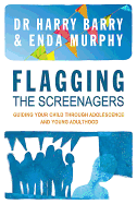 Flagging the Screenager: Guiding Your Child Through Adolescence and Young Adulthood
