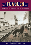 Flagler: Rockefeller Partner and Florida Baron