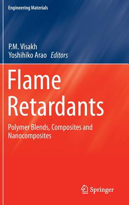 Flame Retardants: Polymer Blends, Composites and Nanocomposites - Visakh, P. M. (Editor), and Arao, Yoshihiko (Editor)