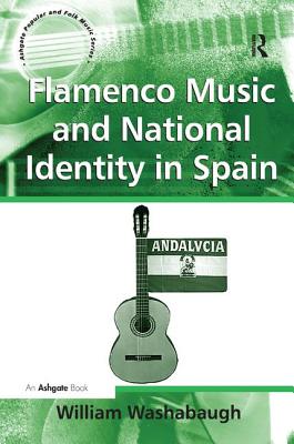 Flamenco Music and National Identity in Spain - Washabaugh, William