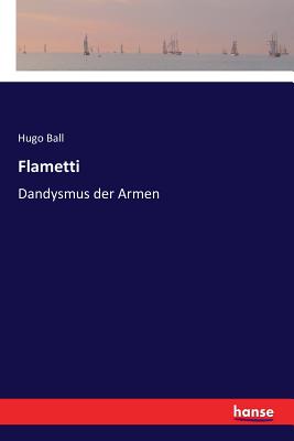 Flametti: Dandysmus der Armen - Ball, Hugo