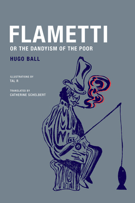 Flametti, or The Dandyism of the Poor - Ball, Hugo, and Dachy, Marc (Introduction by), and Schelbert, Catherine (Translated by)