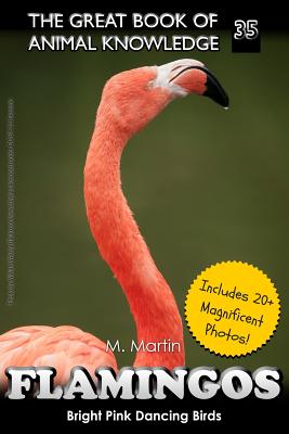 Flamingos: The Bright Pink Dancing Birds - Martin, M