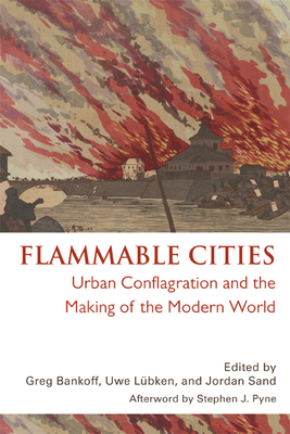 Flammable Cities: Urban Conflagration and the Making of the Modern World - Bankoff, Greg (Editor), and Lbken, Uwe (Editor), and Sand, Jordan (Editor)