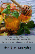 Flannel John's Tea & Cider Recipes: Cups, Mugs, Glasses and Pots