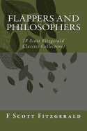 Flappers and Philosophers: (F Scott Fitzgerald Classics Collection) - Fitzgerald, F Scott