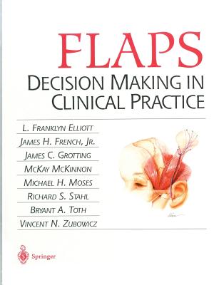 Flaps: Decision Making in Clinical Practice - Elliot, L Franklyn, and French, James H Jr, and Grotting, James C, MD, Facs