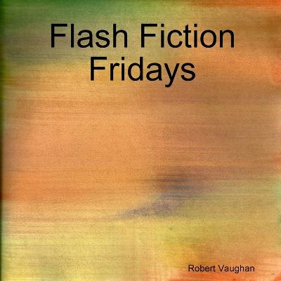 Flash Fiction Fridays - Vaughan, Robert C.