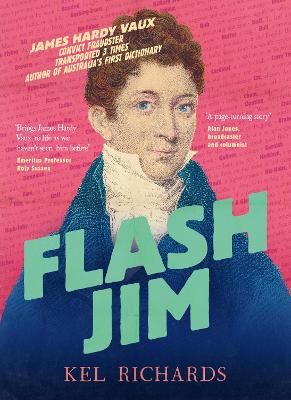 Flash Jim: The astonishing story of the convict fraudster who wrote Australia's first dictionary - Richards, Kel