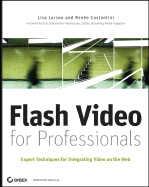 Flash Video for Professionals: Expert Techniques for Integrating Video on the Web - Larson, Lisa, and Costantini, Renee