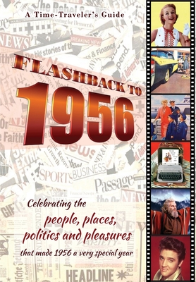 Flashback to 1956 - A Time Traveler's Guide: Celebrating the people, places, politics and pleasures that made 1956 a very special year. Perfect birthday or wedding anniversary gift. - Bradforsand-Tyler, B