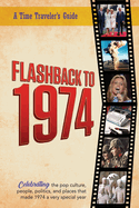 Flashback to 1974 - Celebrating the pop culture, people, politics, and places.: From the original Time-Traveler Flashback Series of Yearbooks - news events, pop culture, trivia, educational reference - a gift for anyone born or married in the year 1974.