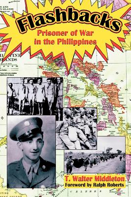 Flashbacks: Prisoner of War in the Philippines - Middleton, T Walter, and Roberts, Ralph (Foreword by)