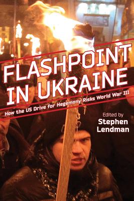 Flashpoint in Ukraine: How the Us Drive for Hegemony Risks World War III - Lendman, Stephen (Editor)