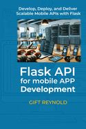Flask API for Mobile App Development: Develop, Deploy, and Deliver Scalable Mobile APIs with Flask