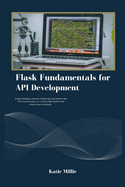 Flask Fundamentals for API Development: Imagine building a dynamic weather app that retrieves data from external sources, or a social media platform that connects users seamlessly.