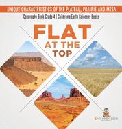 Flat at the Top: Unique Characteristics of the Plateau, Prairie and Mesa Geography Book Grade 4 Children's Earth Sciences Books