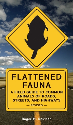 Flattened Fauna, Revised: A Field Guide to Common Animals of Roads, Streets, and Highways - Knutson, Roger M