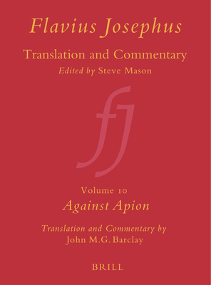Flavius Josephus: Translation and Commentary, Volume 10: Against Apion - Barclay, John M G