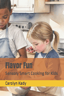 Flavor Fun: Sensory Smart Cooking for Kids