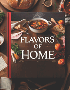 Flavors Of Home: Savoring Memories One Dish at a Time: A Taste of Tradition in Every Bite