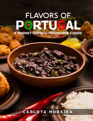 Flavors of Portugal: A Journey Through Portuguese Cuisine - Moreira, Carlota