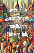 Flavors of S?o Paulo: Recipes from Brazil's Culinary Hub