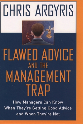 Flawed Advice and the Management Trap: How Managers Can Know When They're Getting Good Advice and When They're Not - Argyris, Chris