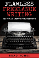 Flawless Freelance Writing: How to Make a Fortune Freelance Writing