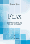 Flax: Its Manufacture, on Schenck's Patent System, with Directions Respecting the Erection and Management (Classic Reprint)