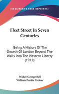 Fleet Street In Seven Centuries: Being A History Of The Growth Of London Beyond The Walls Into The Western Liberty (1912)