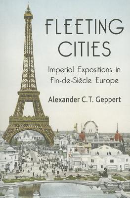 Fleeting Cities: Imperial Expositions in Fin-De-Siècle Europe - Geppert, A