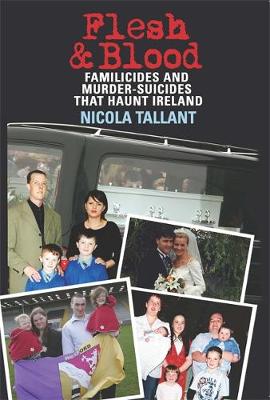 Flesh and Blood: Murder-Suicides that Haunt Ireland - Tallant, Nicola