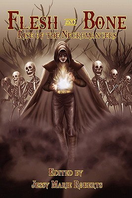 Flesh and Bone: Rise of the Necromancers - Sharp, Lydia, and McAbee, K G, and Roberts, Jessy Marie (Editor)