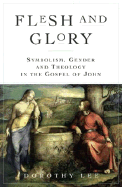 Flesh and Glory: Symbol, Gender, and Theology in the Gospel of John