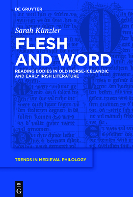 Flesh and Word: Reading Bodies in Old Norse-Icelandic and Early Irish Literature - Knzler, Sarah