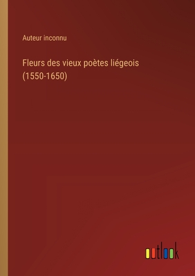 Fleurs des vieux potes ligeois (1550-1650) - Auteur Inconnu